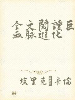 全文阅读巨龙之血脉进化