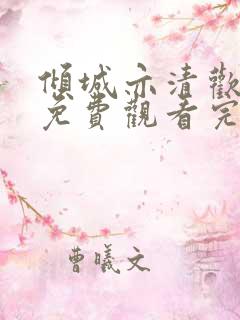 倾城亦清欢全集免费观看完整版