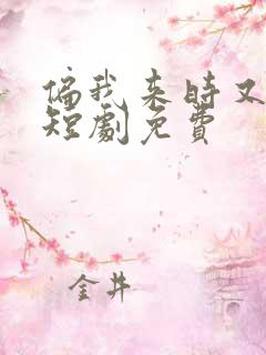 偏我来时又逢君短剧免费