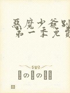 恶魔少爷别吻我 第一季免费观看