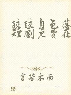 皎皎月色落孤星短剧免费在线