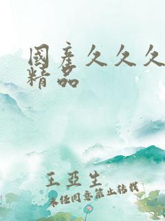 国产久久久久久精品