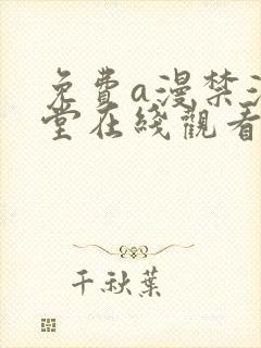 免费a漫禁漫天堂在线观看