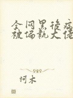 全网黑后病娇她被偏执大佬娇宠