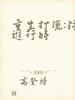 重生打猎:狩猎进行时