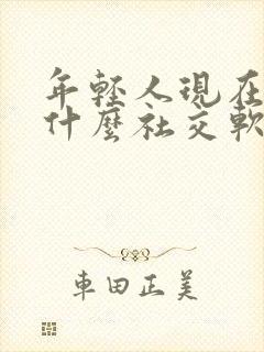 年轻人现在都玩什么社交软件