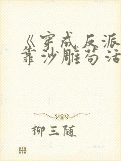 《穿成反派的我靠沙雕苟活》作者:马户子君