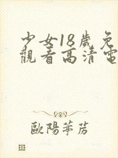 少女18岁免费观看高清电视剧