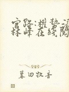 官路:权势滔天林峰在线阅读