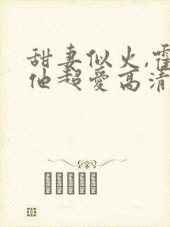 甜妻似火,霍爷他超爱高清