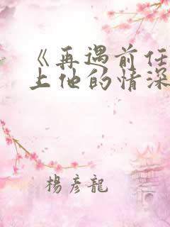 《再遇前任,恋上他的情深》