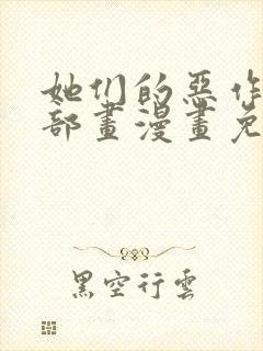 她们的恶作剧全部画漫画免费观看下拉