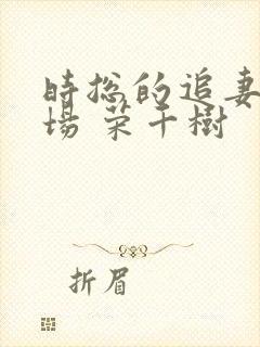 时总的追妻火葬场 荣千树