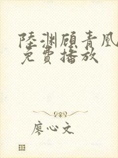 陆渊顾青凰短剧免费播放