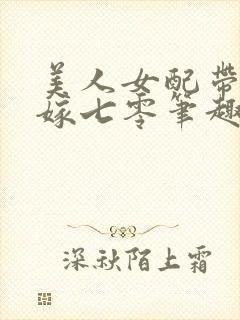 美人女配带崽二嫁七零笔趣阁