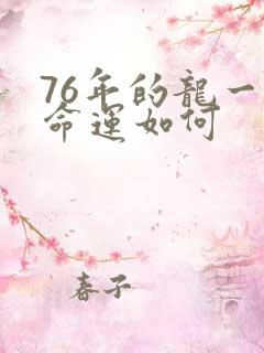 76年的龙一生命运如何