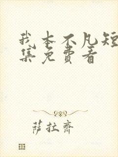 我本不凡短剧全集免费看