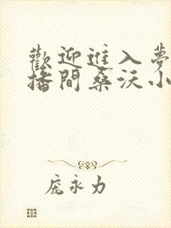 欢迎进入梦魇直播间桑沃小说未删版txt