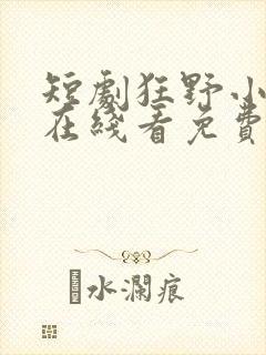 短剧狂野小神医在线看免费