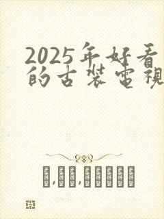 2025年好看的古装电视剧有哪些