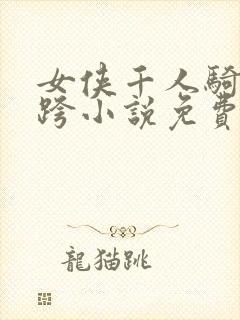 女侠千人骑万人跨小说免费阅读