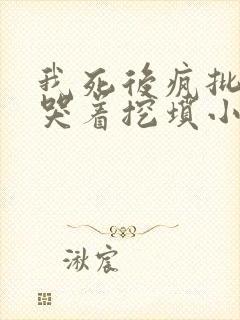 我死后疯批霸总哭着挖坟小说免费阅读