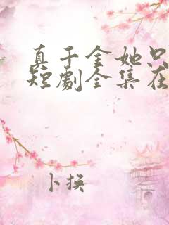 真千金她只谋权短剧全集在线播放