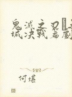 鬼灭之刃·无限城决战篇剧场版