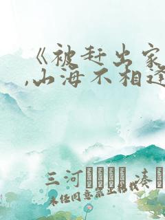 《被赶出家门后,山海不相逢》