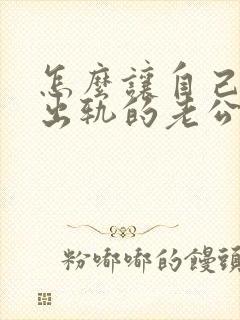 怎么让自己原谅出轨的老公