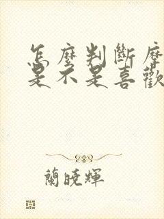 怎么判断摩羯男是不是喜欢你