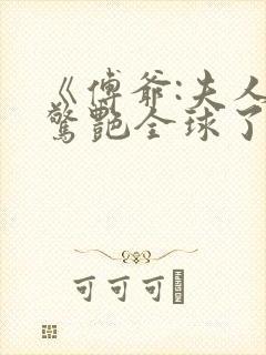 《傅爷:夫人又惊艳全球了