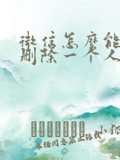 微信怎么能彻底删除一个人