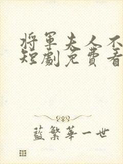 将军夫人不好惹短剧免费看