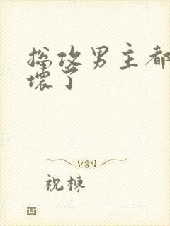 总攻男主都被我坏了