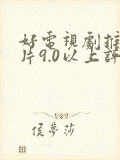 好电视剧推荐大片9.0以上评分