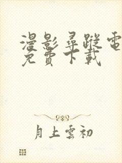 漫影寻踪电视剧免费下载