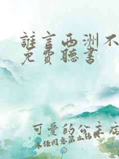 谁言西洲不知意免费听书