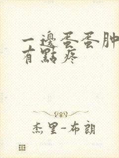 一边蛋蛋肿大 有点疼