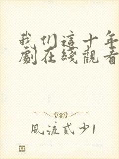 我们这十年电视剧在线观看免费完整版