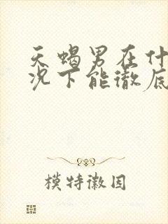 天蝎男在什么情况下能彻底放弃