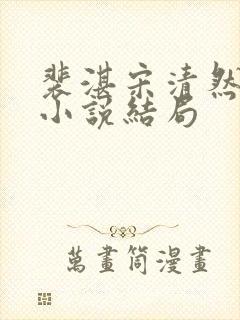 裴湛宋清然姜o小说结局