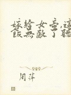 嫁给女帝,这软饭无敌了听书完整版