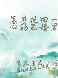 怎么挽回一个死心的已婚男人