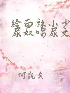 给白袜小少爷当尿奴喝尿文