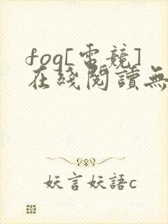 fog[电竞]在线阅读无弹窗