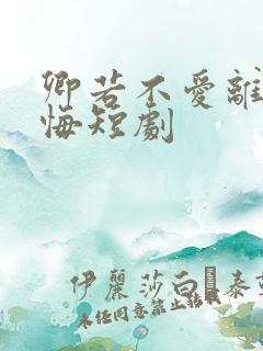 卿若不爱离开莫悔短剧