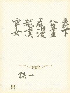 穿越成公爵家的女仆漫画下拉式