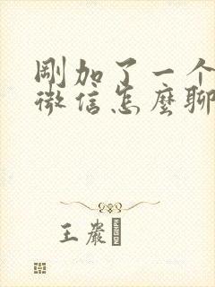 刚加了一个女生微信怎么聊