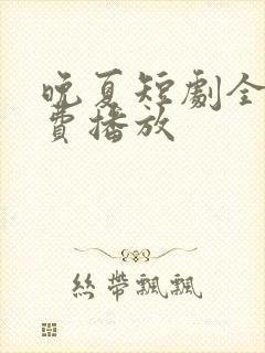 晚夏短剧全集免费播放